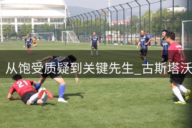 从饱受质疑到关键先生 古斯塔沃用进球回击"水货"质疑
