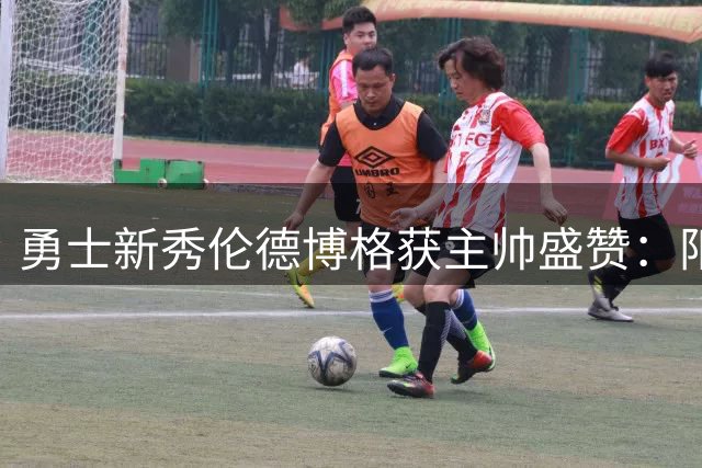 勇士新秀伦德博格获主帅盛赞：阳光性格成训练场上焦点