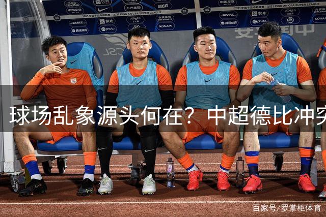 球场乱象源头何在？中超德比冲突折射球童管理漏洞