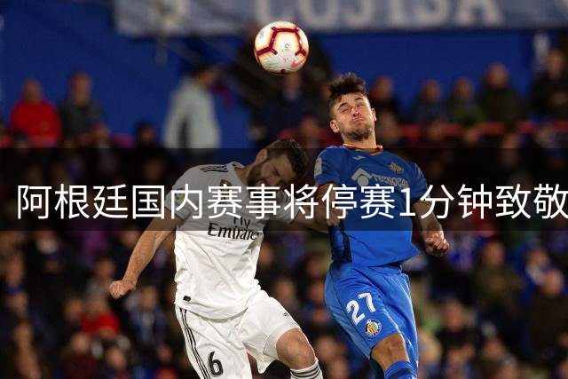 阿根廷国内赛事将停赛1分钟致敬退役球星梅西